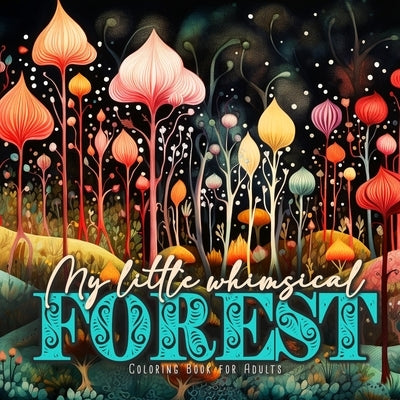 My little whimsical Forest Coloring Book for Adults: Fantasy Coloring Book for Adults Art Coloring Book Grayscale Magic Forest coloring book Paperback Monsoon Publishing LLC Sonja LIDL Info@monsoo