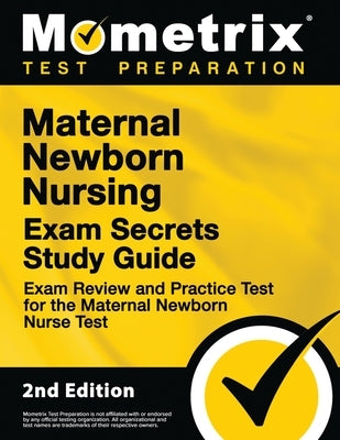 Maternal Newborn Nursing Exam Secrets Study Guide - Exam Review and Practice Test for the Maternal Newborn Nurse Test: [2nd Edition] Paperback Mometrix Media LLC