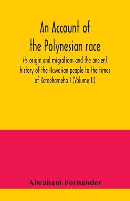 An account of the Polynesian race: its origin and migrations and the ancient history of the Hawaiian people to the times of Kamehameha I (Volume II) Paperback Alpha Edition