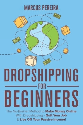 Dropshipping For Beginners: The No-Brainer Method to Make Money Online With Dropshipping - Quit Your Job & Live Off Your Passive Income! Paperback Independently Published