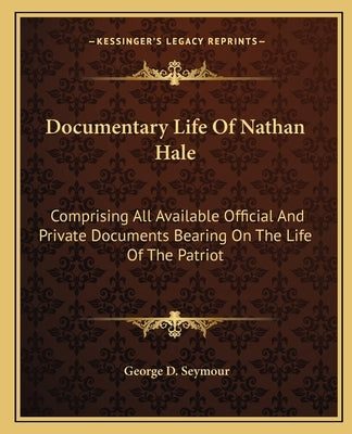 Documentary Life Of Nathan Hale: Comprising All Available Official And Private Documents Bearing On The Life Of The Patriot Paperback Kessinger Publishing