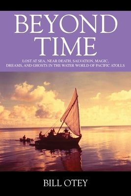 Beyond Time: Lost at Sea, Near Death, Salvation, Magic, Dreams, and Ghosts in the Water World of Pacific Atolls Paperback Outskirts Press