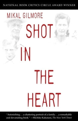 Shot in the Heart: National Book Critics Circle Award Winner by Gilmore, Mikal