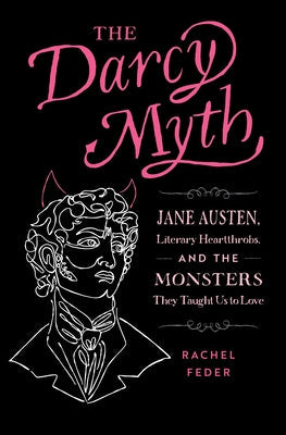 The Darcy Myth: Jane Austen, Literary Heartthrobs, and the Monsters They Taught Us to Love Paperback Quirk Books