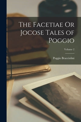 The Facetiae Or Jocose Tales of Poggio; Volume 2 Paperback Legare Street Press