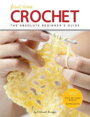 First Time Crochet: The Absolute Beginner's Guide: There's a First Time for Everything Paperback Quarry Books
