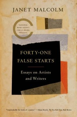 Forty-One False Starts: Essays on Artists and Writers Farrar, Straus and Giroux