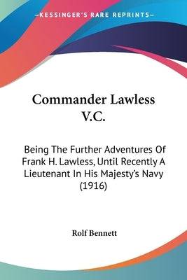 Commander Lawless V.C.: Being The Further Adventures Of Frank H. Lawless, Until Recently A Lieutenant In His Majesty's Navy (1916) Paperback Kessinger Publishing
