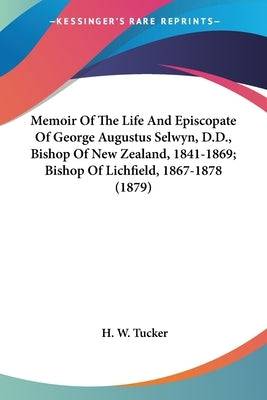 Memoir Of The Life And Episcopate Of George Augustus Selwyn, D.D., Bishop Of New Zealand, 1841-1869; Bishop Of Lichfield, 1867-1878 (1879) Paperback Kessinger Publishing