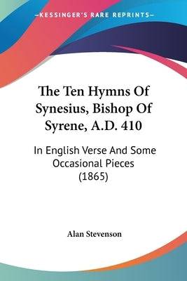 The Ten Hymns Of Synesius, Bishop Of Syrene, A.D. 410: In English Verse And Some Occasional Pieces (1865) Paperback Kessinger Publishing