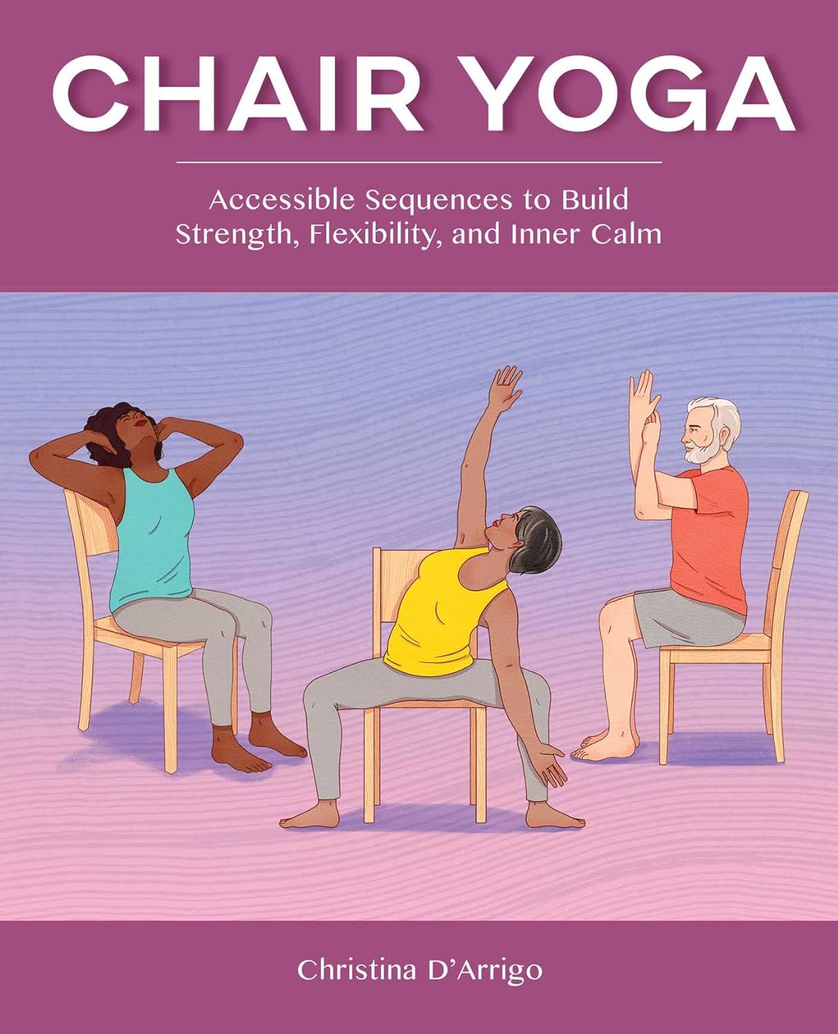 Chair Yoga: Accessible Sequences to Build Strength, Flexibility, and Inner Calm by D'Arrigo, Christina - Corrections Bookstore