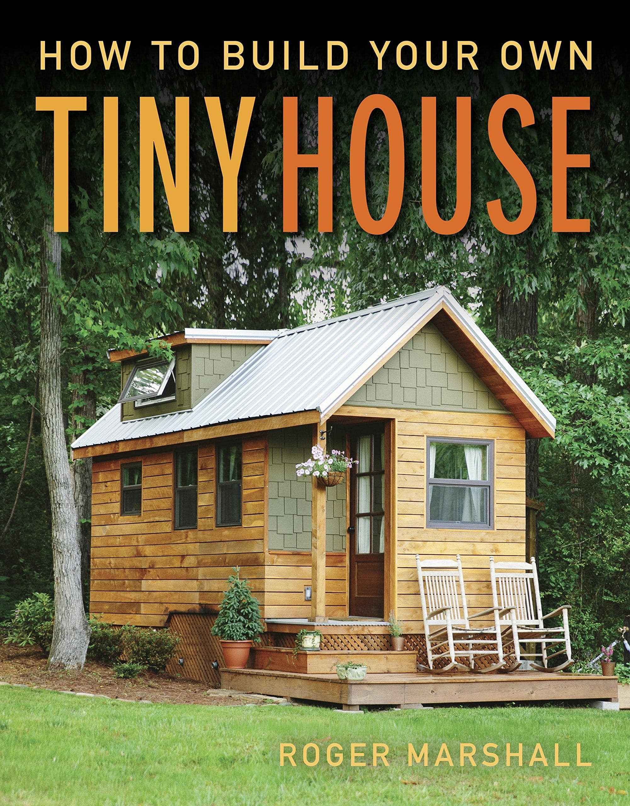 How to Build Your Own Tiny House Home Improvement and Design Roger Marshall